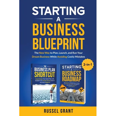 Starting A Business Blueprint: The New Way to Plan, Launch, and Run Your Dream Business While Avoiding Costly Mistakes (2-in-1)