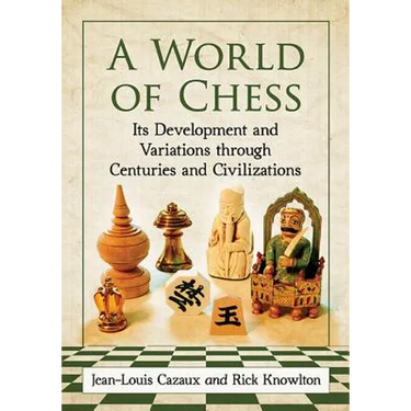 A World of Chess: Its Development and Variations Through Centuries and Civilizations