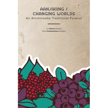 Aanjikiing / Changing Worlds: An Anishinaabe Traditional Funeral