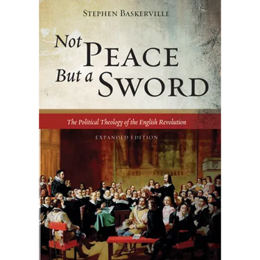 Not Peace But a Sword: The Political Theology of the English Revolution (Expanded Edition)