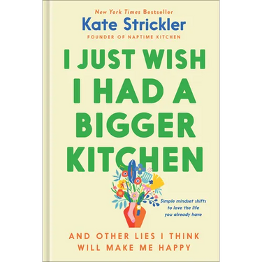 I Just Wish I Had a Bigger Kitchen: And Other Lies I Think Will Make Me Happy