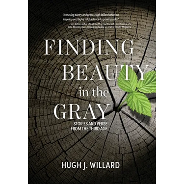 Finding Beauty in the Gray: Stories and Verse from the Third Age