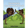 You Can Do It, Just Put Your Mind to It!