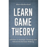 Learn Game Theory: A Primer to Strategic Thinking and Advanced Decision-Making.