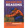 We Had Our Reasons: Poems by Ricardo Ruiz and Other Hardworking Mexicans from Eastern Washington