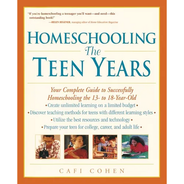 Homeschooling: The Teen Years: Your Complete Guide to Successfully Homeschooling the 13- to 18- Year-Old