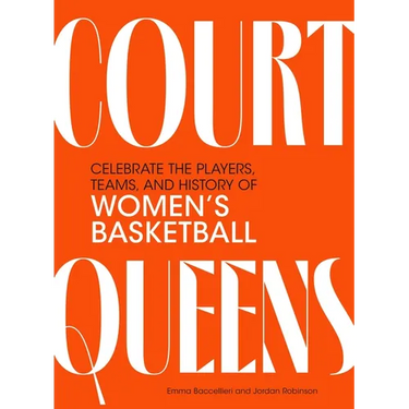 Court Queens: Celebrate the Players, Teams, and History of Women's Basketball