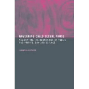 Governing Child Sexual Abuse: Negotiating the Boundaries of Public and Private, Law and Science