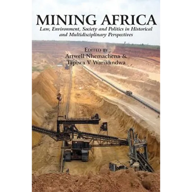 Mining Africa: Law, Environment, Society and Politics in Historical and Multidisciplinary Perspectives