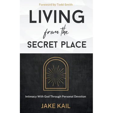 Living From the Secret Place: Intimacy With God Through Personal Devotion