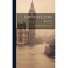 London Clubs: Their History & Treasures