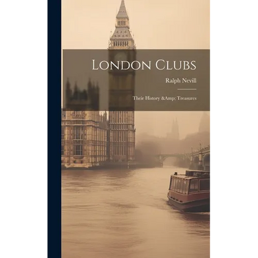 London Clubs: Their History & Treasures