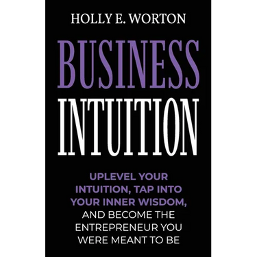 Business Intuition: Tools to Help You Trust Your Own Instincts, Connect with Your Inner Compass, and Easily Make the Right Decisions