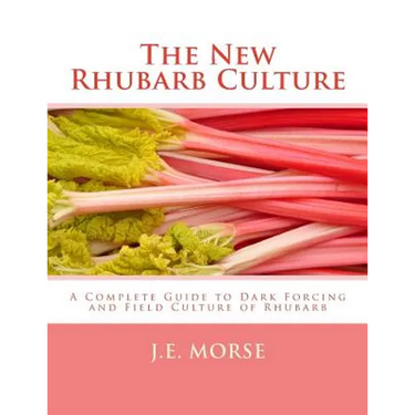The New Rhubarb Culture: A Complete Guide to Dark Forcing and Field Culture of Rhubarb