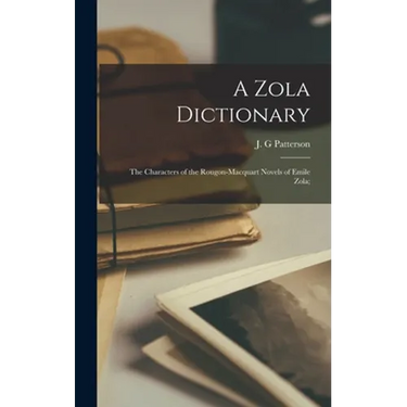 A Zola Dictionary; the Characters of the Rougon-Macquart Novels of Emile Zola;