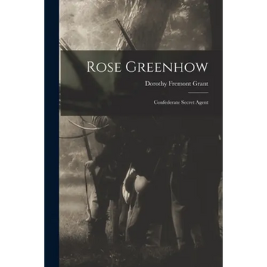 Rose Greenhow: Confederate Secret Agent