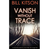 VANISH WITHOUT TRACE an absolutely addictive crime thriller with a huge twist
