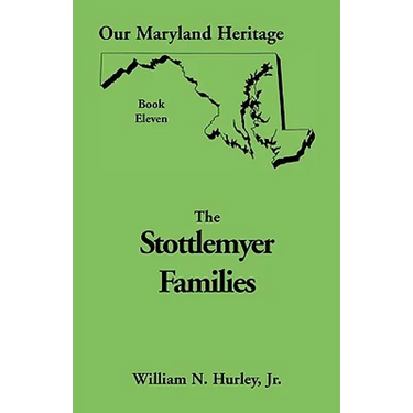 Our Maryland Heritage, Book 11: Stottlemyer Families (Frederick and Washington County Maryland)