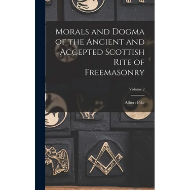 Morals and Dogma of the Ancient and Accepted Scottish Rite of Freemasonry; Volume 2