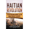 Haitian Revolution: A Captivating Guide to the Abolition of Slavery