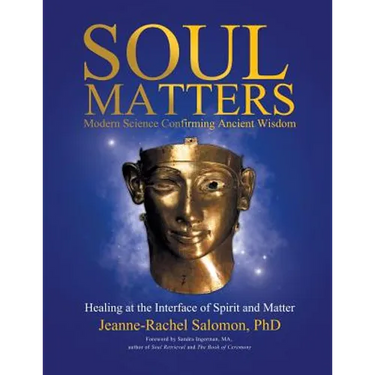 Soul Matters: Modern Science Confirming Ancient Wisdom: Healing at the Interface of Spirit and Matter
