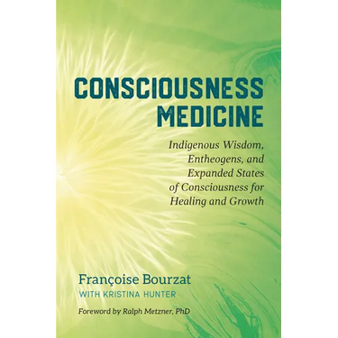 Consciousness Medicine: Indigenous Wisdom, Entheogens, and Expanded States of Consciousness for Healing and Growth