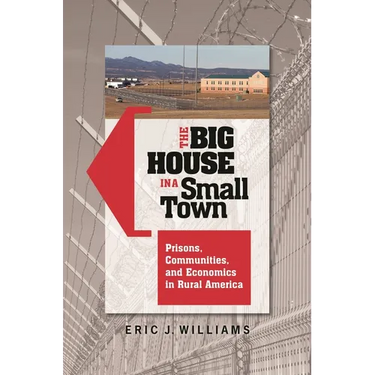 The Big House in a Small Town: Prisons, Communities, and Economics in Rural America