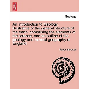 An Introduction to Geology, Illustrative of the General Structure of the Earth; Comprising the Elements of the Science, and an Outline of the Geology
