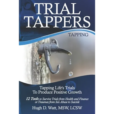 Trial Tappers: TAPPING LIFE'S TRIALS TO PRODUCE POSITIVE GROWTH 12 Tools to Survive Trials from Health and Finance or Traumas from Sex Abuse to Suicid