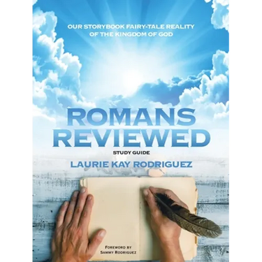 Romans Reviewed: Our Storybook Fairy-Tale Reality of the Kingdom of God