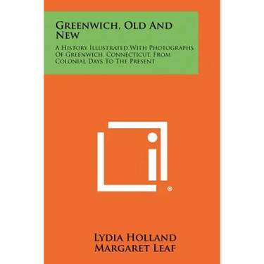Greenwich, Old and New: A History Illustrated with Photographs of Greenwich, Connecticut, from Colonial Days to the Present