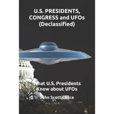 U.S. PRESIDENTS, CONGRESS and UFOs (Declassified): What U.S. Presidents Know about UFOs