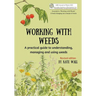 Working With Weeds: A practical guide to understanding, managing and using weeds