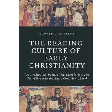 The Reading Culture of Early Christianity: The Production, Publication, Circulation, and Use of Books in the Early Christian Church