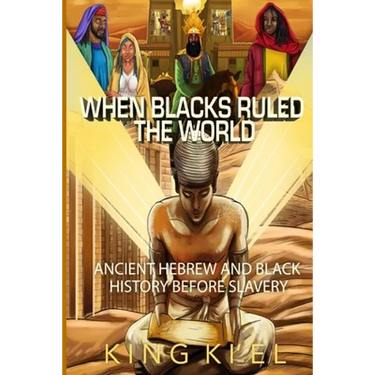 When Blacks Ruled the World: Ancient Hebrew And Black History Before Slavery