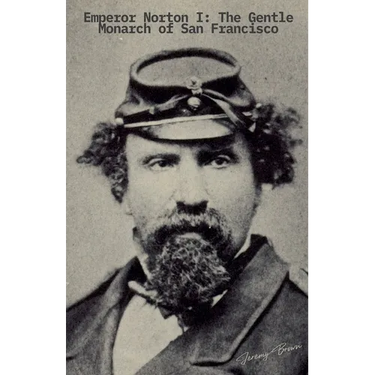 Emperor Norton I: The Gentle Monarch of San Francisco