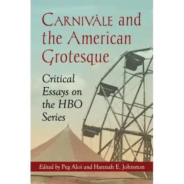 Carnivale and the American Grotesque: Critical Essays on the HBO Series