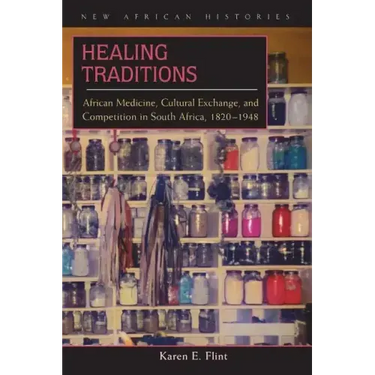 Healing Traditions: African Medicine, Cultural Exchange, and Competition in South Africa, 1820-1948