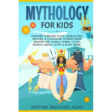 Mythology for Kids: Explore Timeless Tales, Characters, History, & Legendary Stories from Around the World. Norse, Celtic, Roman, Greek, E