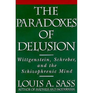 The Paradoxes of Delusion: Wittgenstein, Schreber, and the Schizophrenic Mind