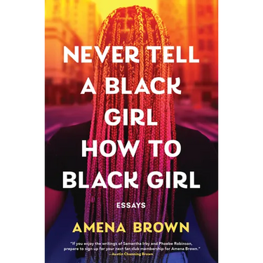 Never Tell a Black Girl How to Black Girl: Essays