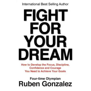 Fight for Your Dream: How to Develop the Focus, Discipline, Confidence and Courage You Need to Achieve Your Goals