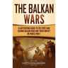 The Balkan Wars: A Captivating Guide to the First and Second Balkan War and Their Impact on World War I