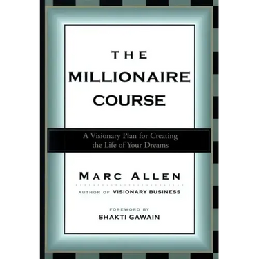 The Millionaire Course: A Visionary Plan for Creating the Life of Your Dreams