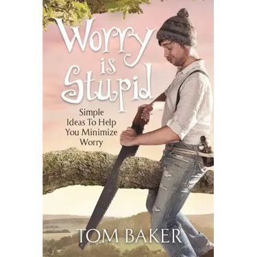 Worry is Stupid: Simple Ideas To Help You Minimize Worry