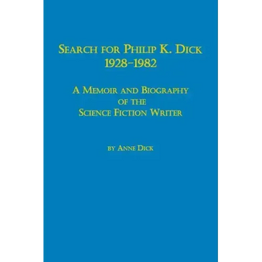 Search for Philip K. Dick, 1928-1982 a Memoir and Biography of the Science Fiction Writer