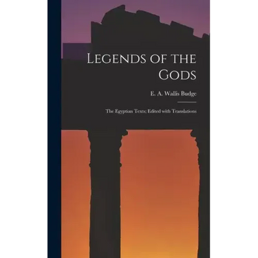 Legends of the Gods: The Egyptian Texts; Edited with Translations
