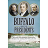 Buffalo and the Presidents: An Account of the American Presidents' Connections to the Queen City, Including their Visits to the Area