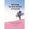 Becoming The Best Version Of You: Transform Your Life and Re-Claim Your Personal Power