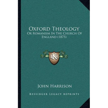 Oxford Theology: Or Romanism In The Church Of England (1875)